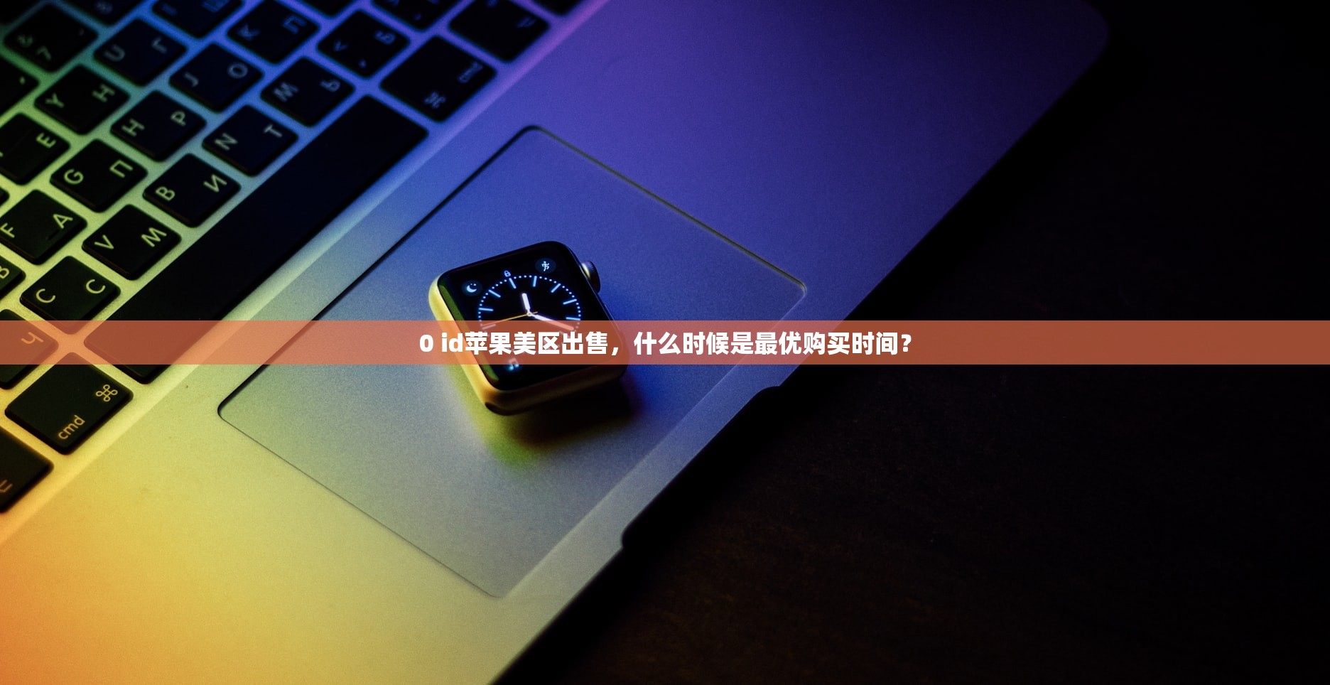 0 id苹果美区出售,什么时候是最优购买时间?