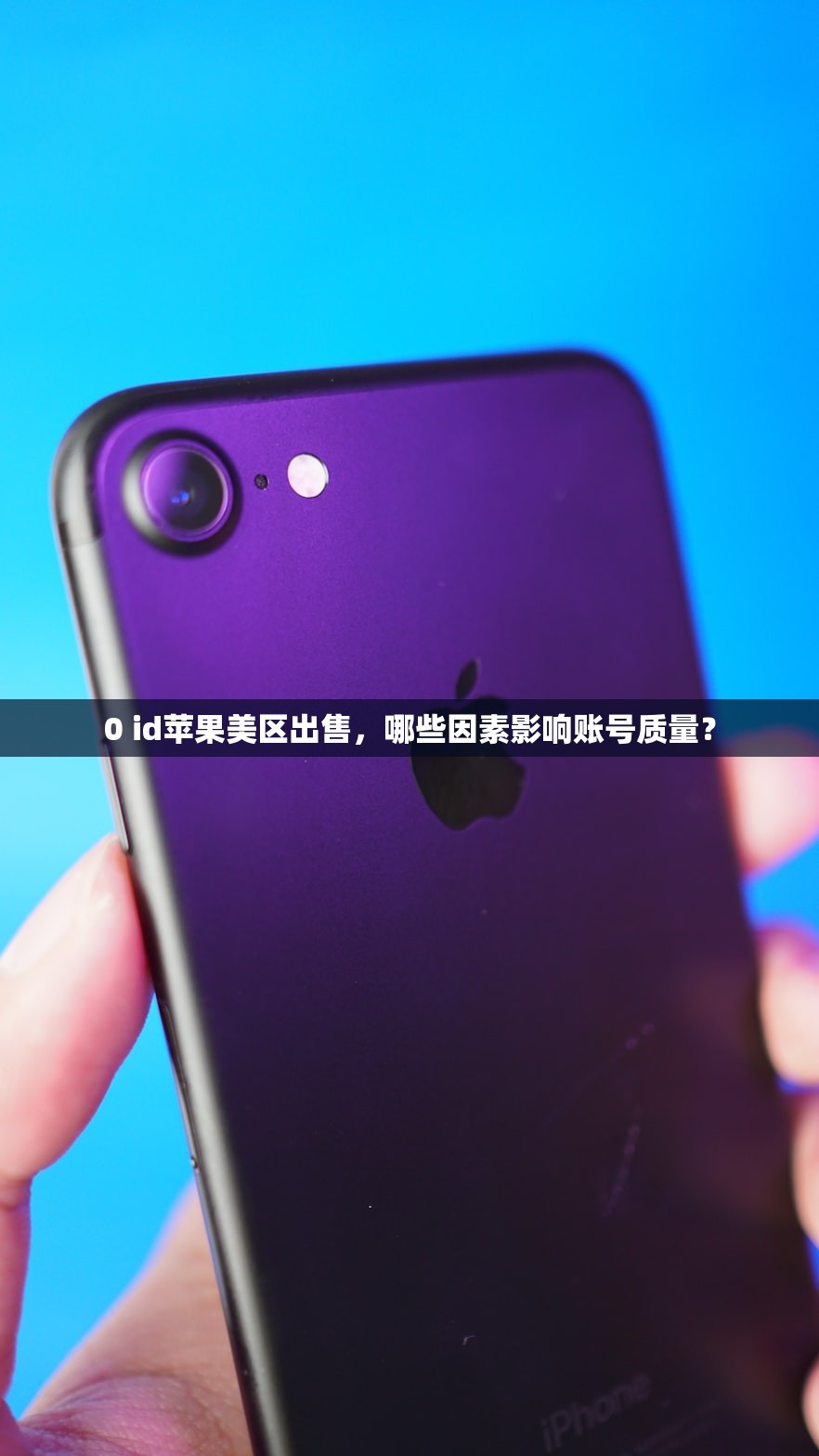 0 id苹果美区出售,哪些因素影响账号质量?