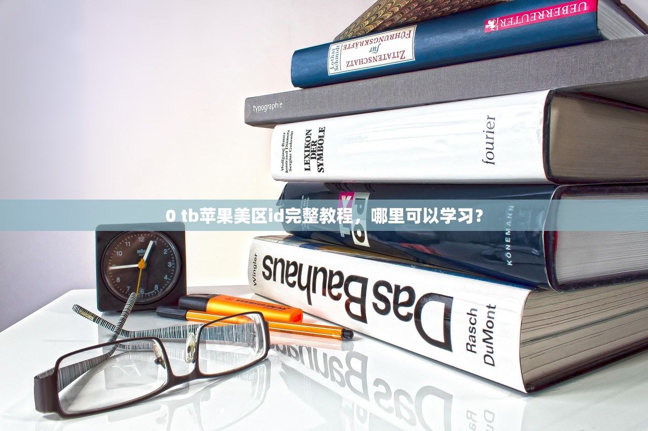 0 tb苹果美区id完整教程,哪里可以学习?