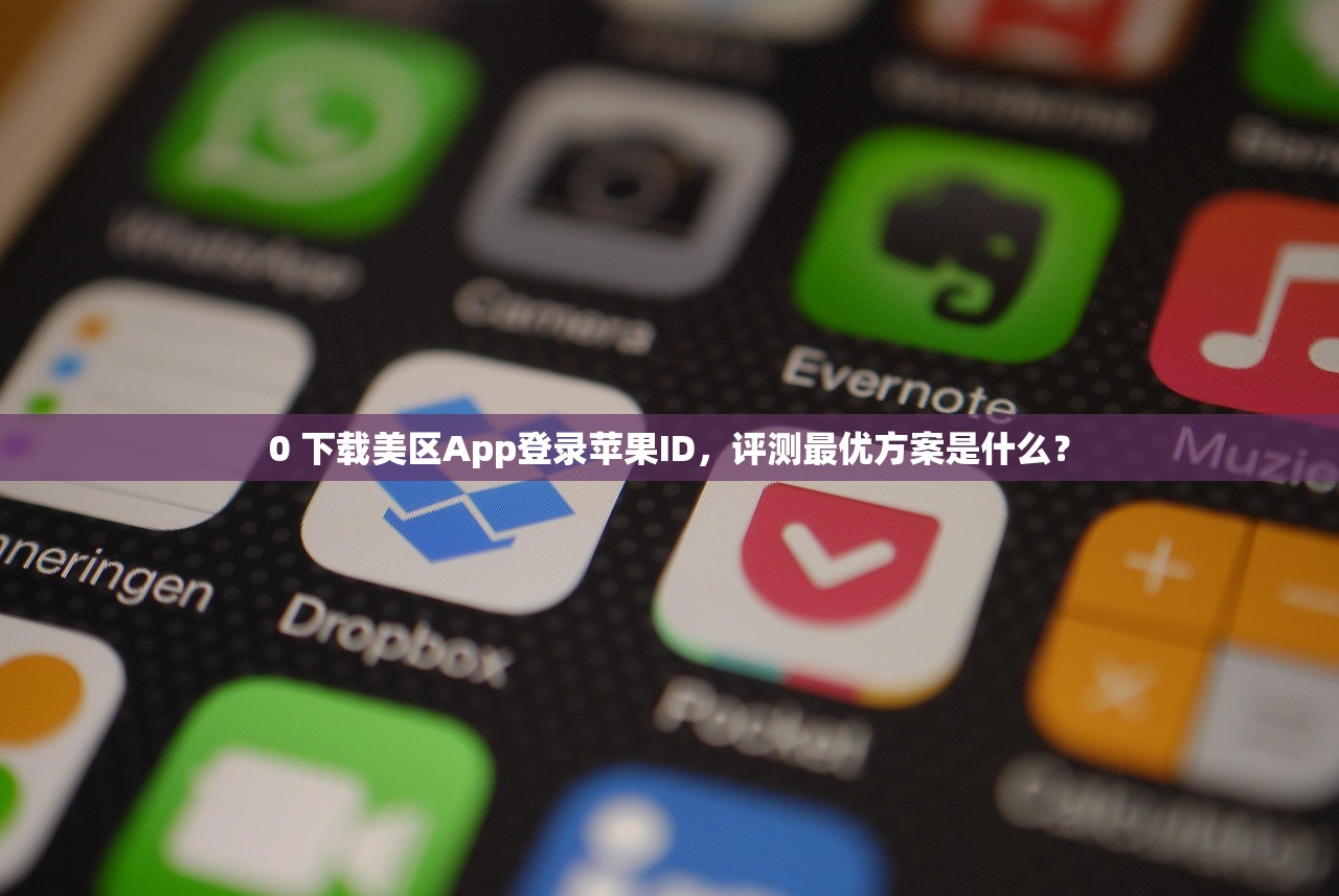 0 下载美区App登录苹果ID,评测最优方案是什么?