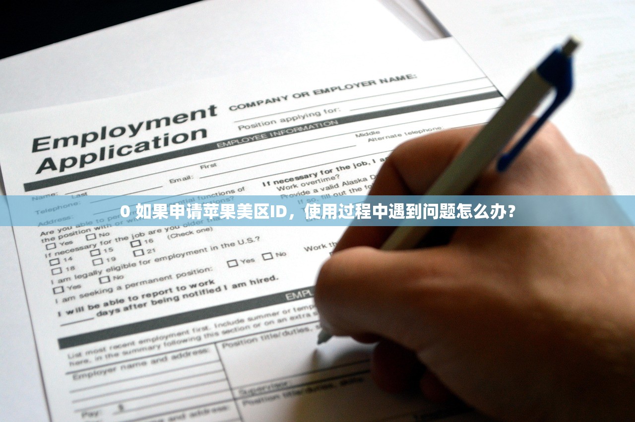 0 如果申请苹果美区ID,使用过程中遇到问题怎么办?