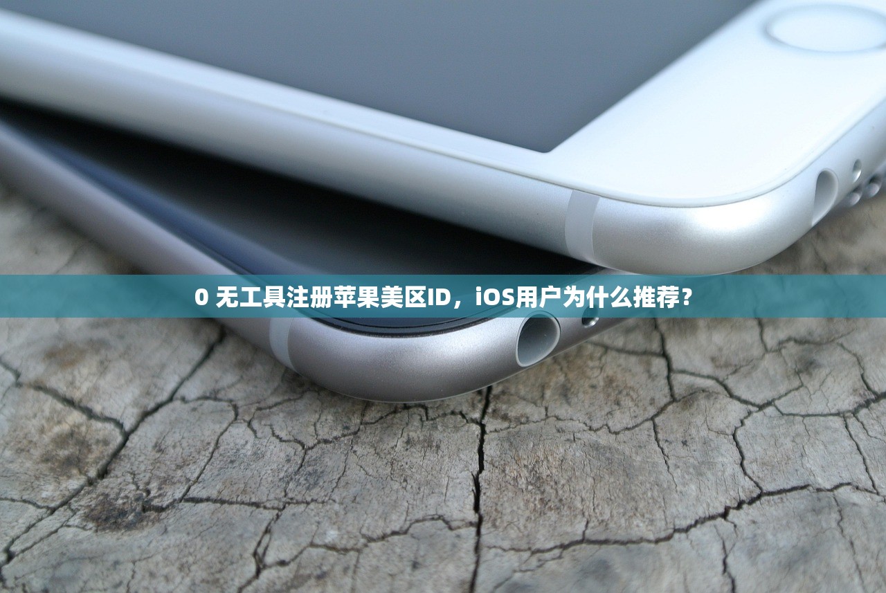 0 无工具注册苹果美区ID，iOS用户为什么推荐？