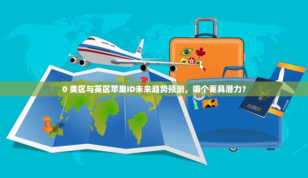 0 美区与英区苹果ID未来趋势预测，哪个更具潜力？