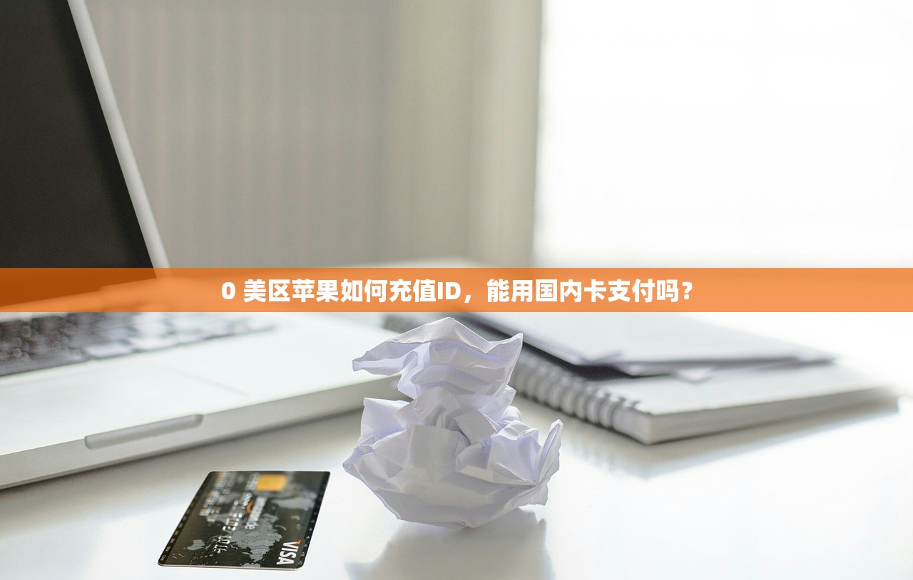 0 美区苹果如何充值ID,能用国内卡支付吗?