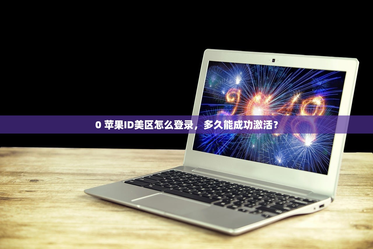 0 苹果ID美区怎么登录，多久能成功激活？