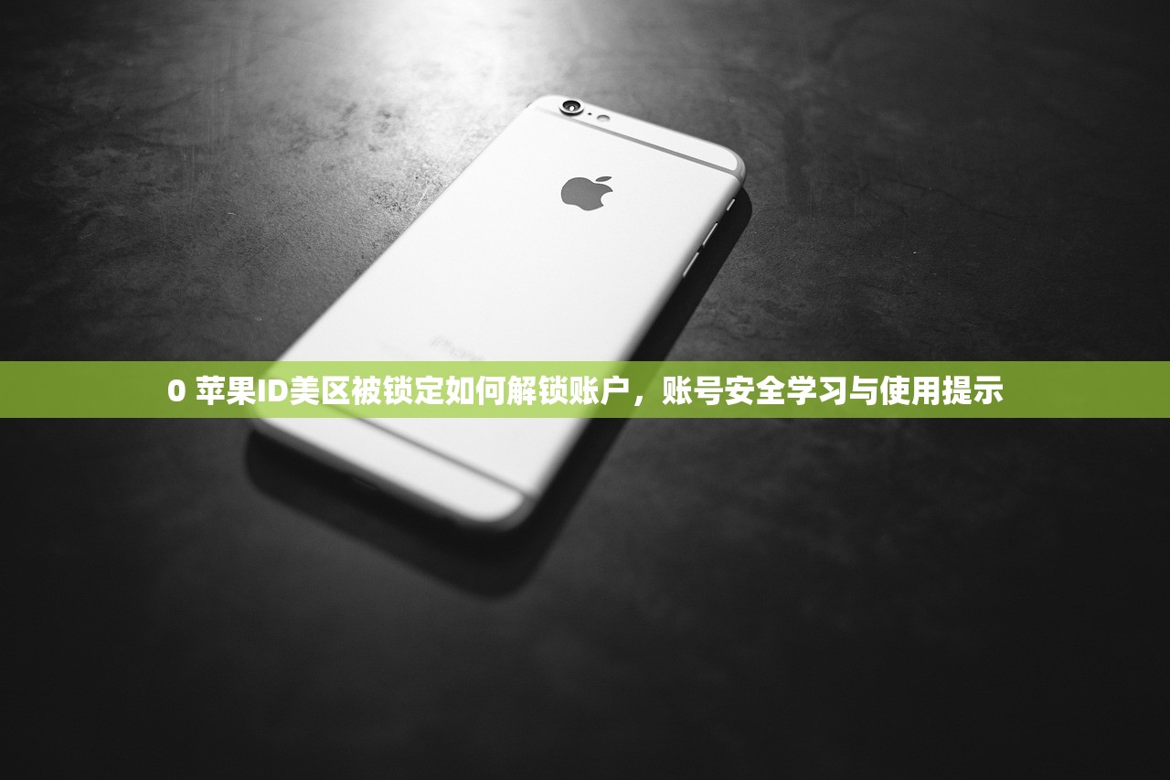 0 苹果ID美区被锁定如何解锁账户，账号安全学习与使用提示