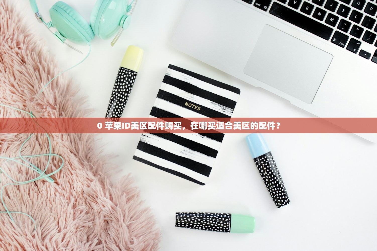 0 苹果ID美区配件购买,在哪买适合美区的配件?