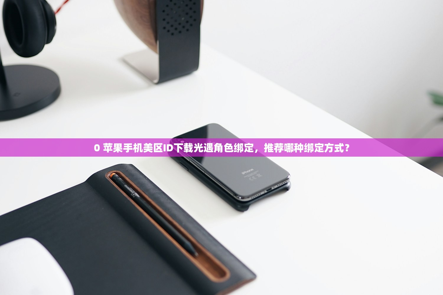 0 苹果手机美区ID下载光遇角色绑定,推荐哪种绑定方式?
