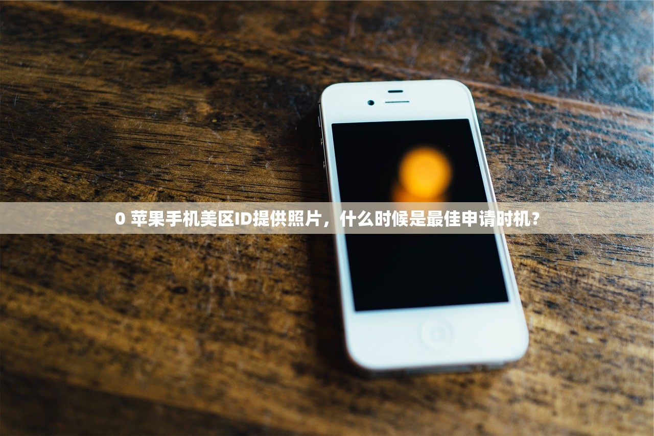0 苹果手机美区ID提供照片,什么时候是最佳申请时机?