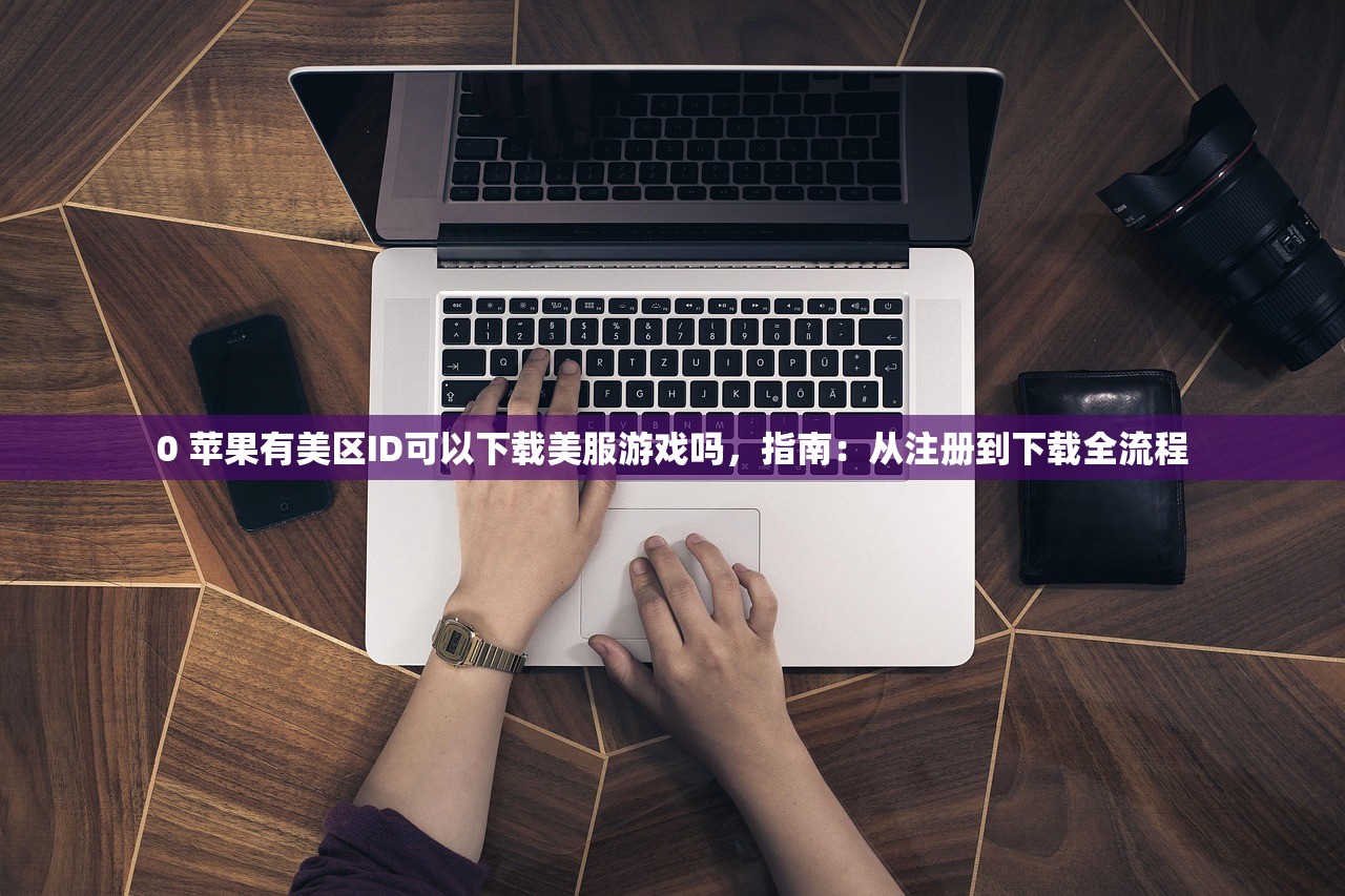 0 苹果有美区ID可以下载美服游戏吗,指南:从注册到下载全流程