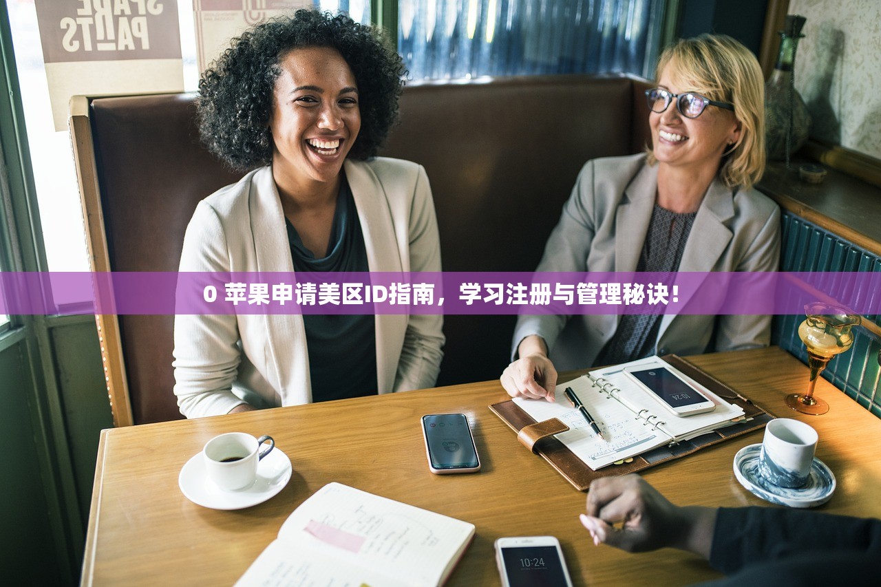 0 苹果申请美区ID指南，学习注册与管理秘诀！