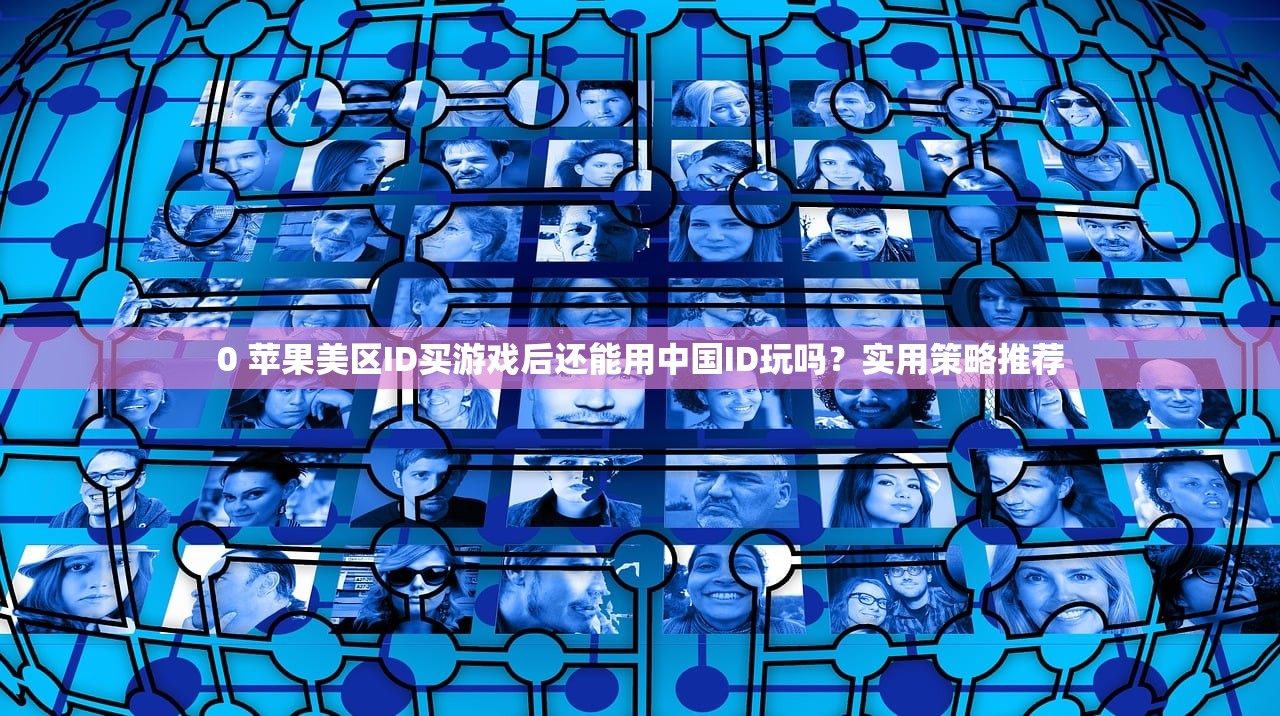 0 苹果美区ID买游戏后还能用中国ID玩吗?实用策略推荐