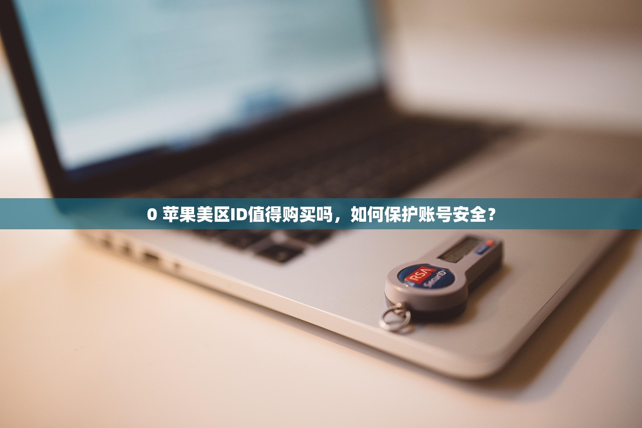 0 苹果美区ID值得购买吗,如何保护账号安全?