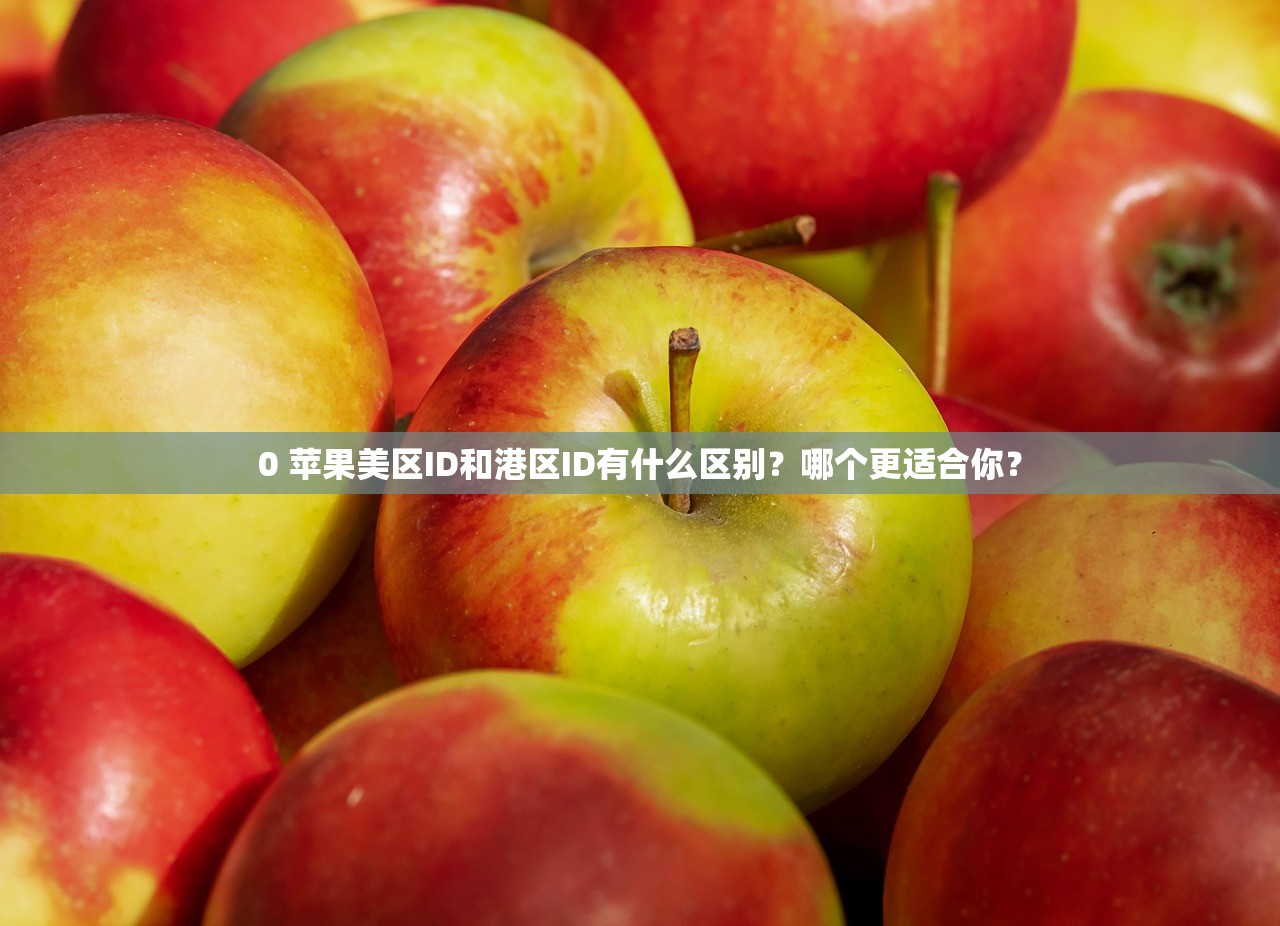 0 苹果美区ID和港区ID有什么区别？哪个更适合你？