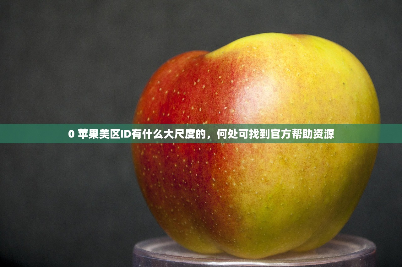 0 苹果美区ID有什么大尺度的,何处可找到官方帮助资源
