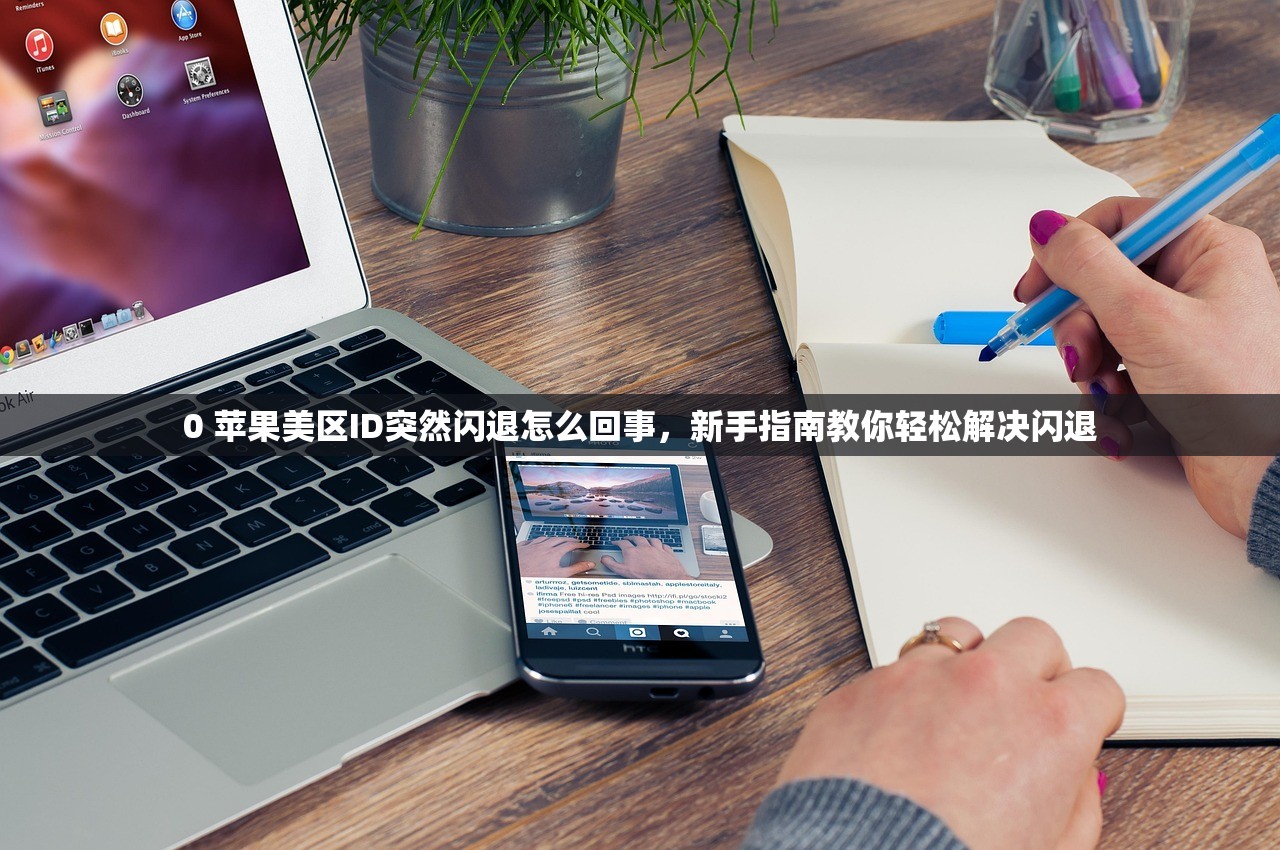 0 苹果美区ID突然闪退怎么回事，新手指南教你轻松解决闪退