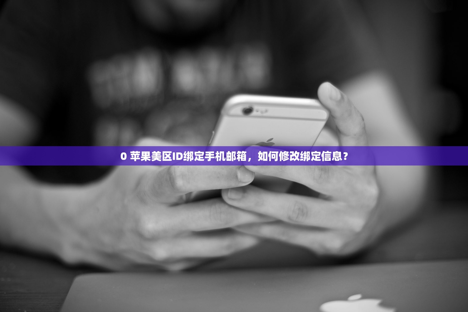 0 苹果美区ID绑定手机邮箱，如何修改绑定信息？