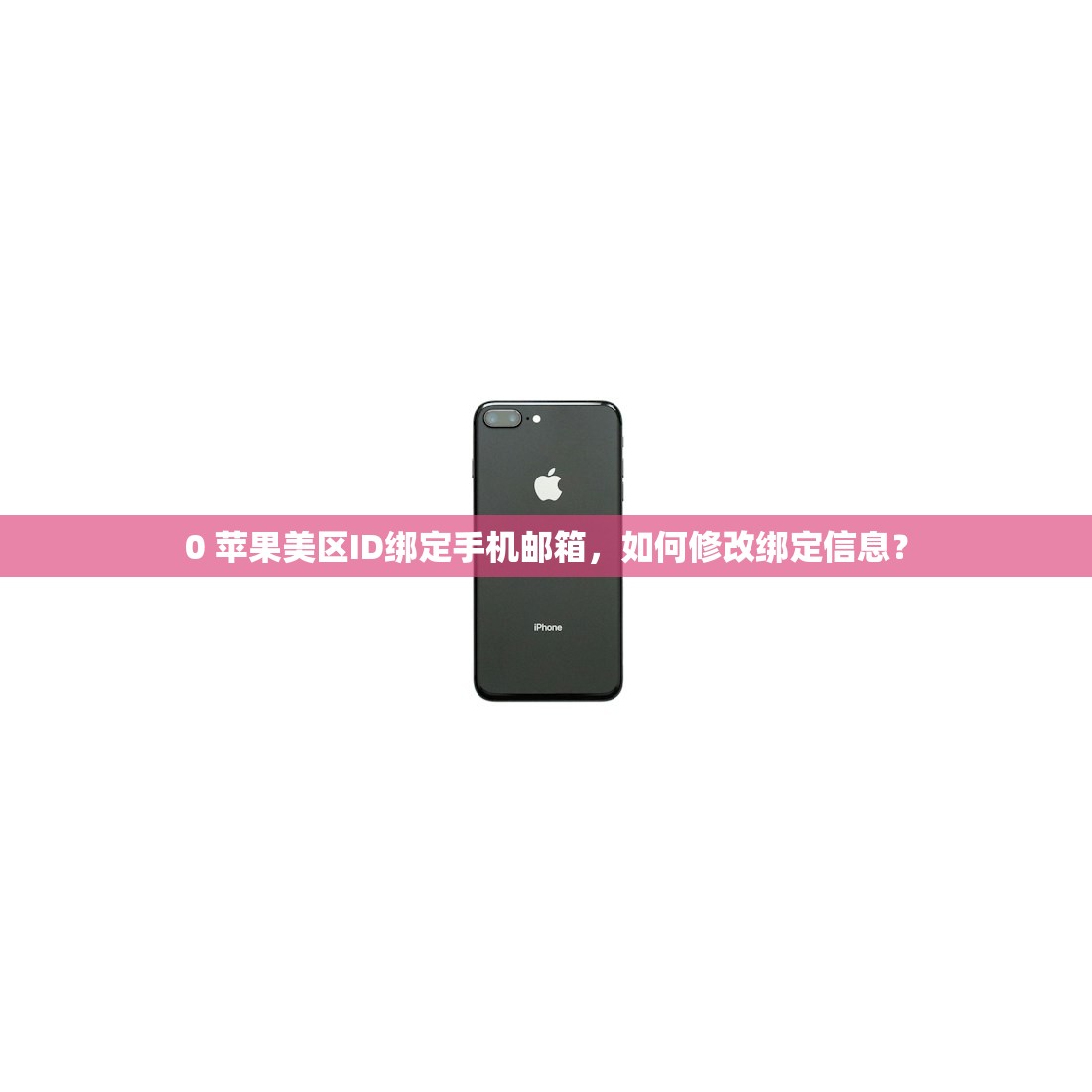 0 苹果美区ID绑定手机邮箱,如何修改绑定信息?
