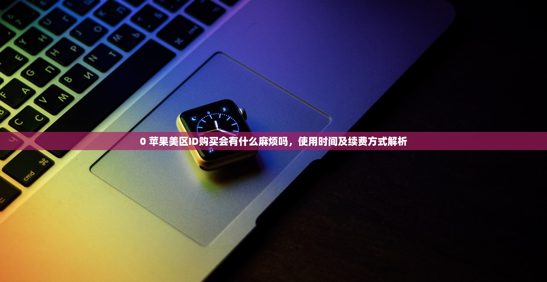 0 苹果美区ID购买会有什么麻烦吗,使用时间及续费方式解析