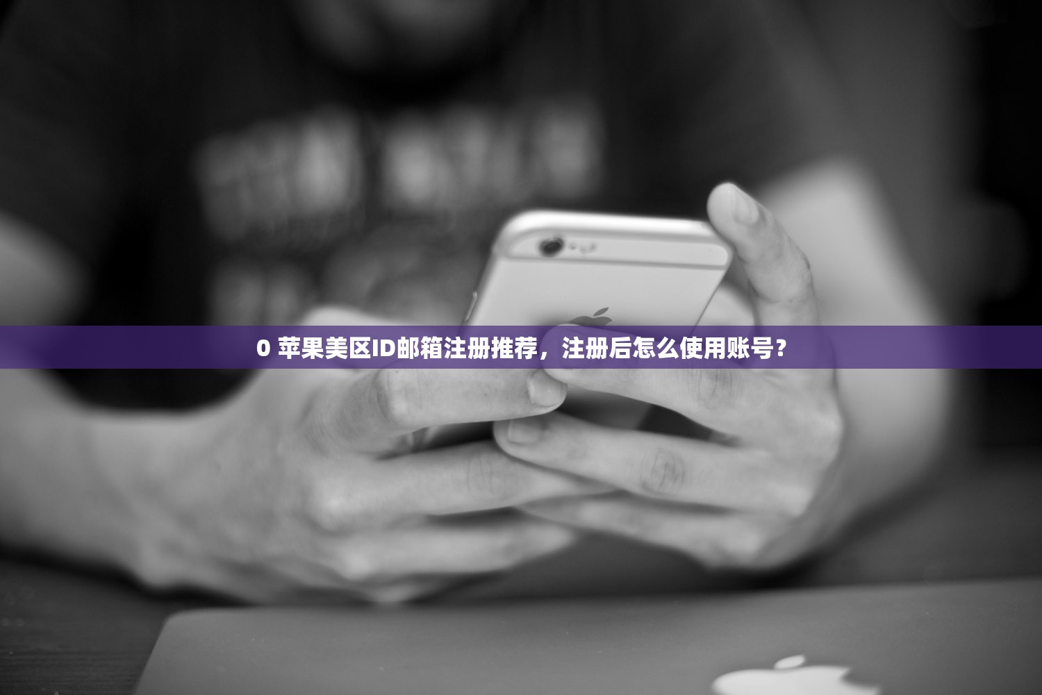 0 苹果美区ID邮箱注册推荐，注册后怎么使用账号？