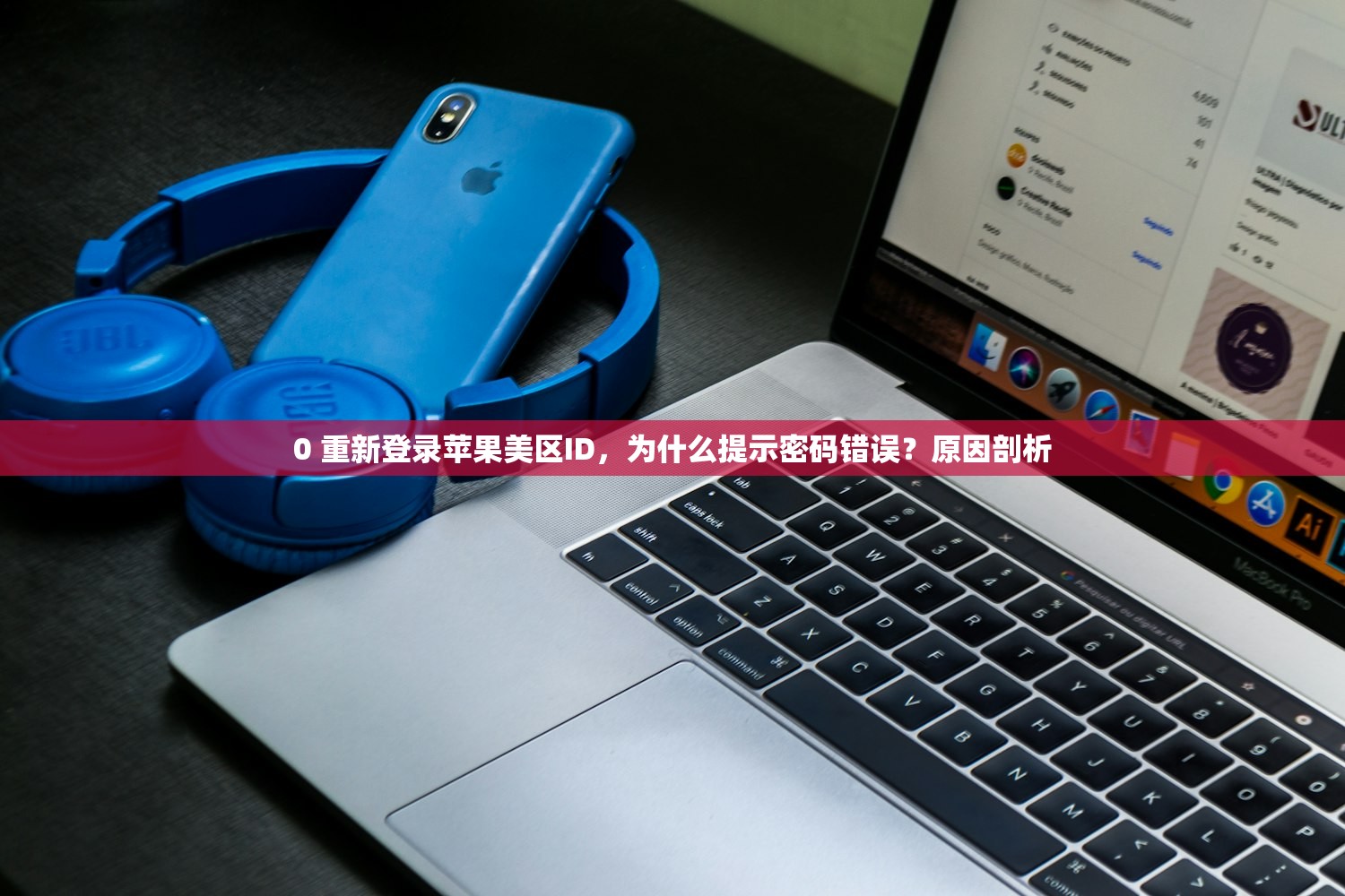 0 重新登录苹果美区ID，为什么提示密码错误？原因剖析