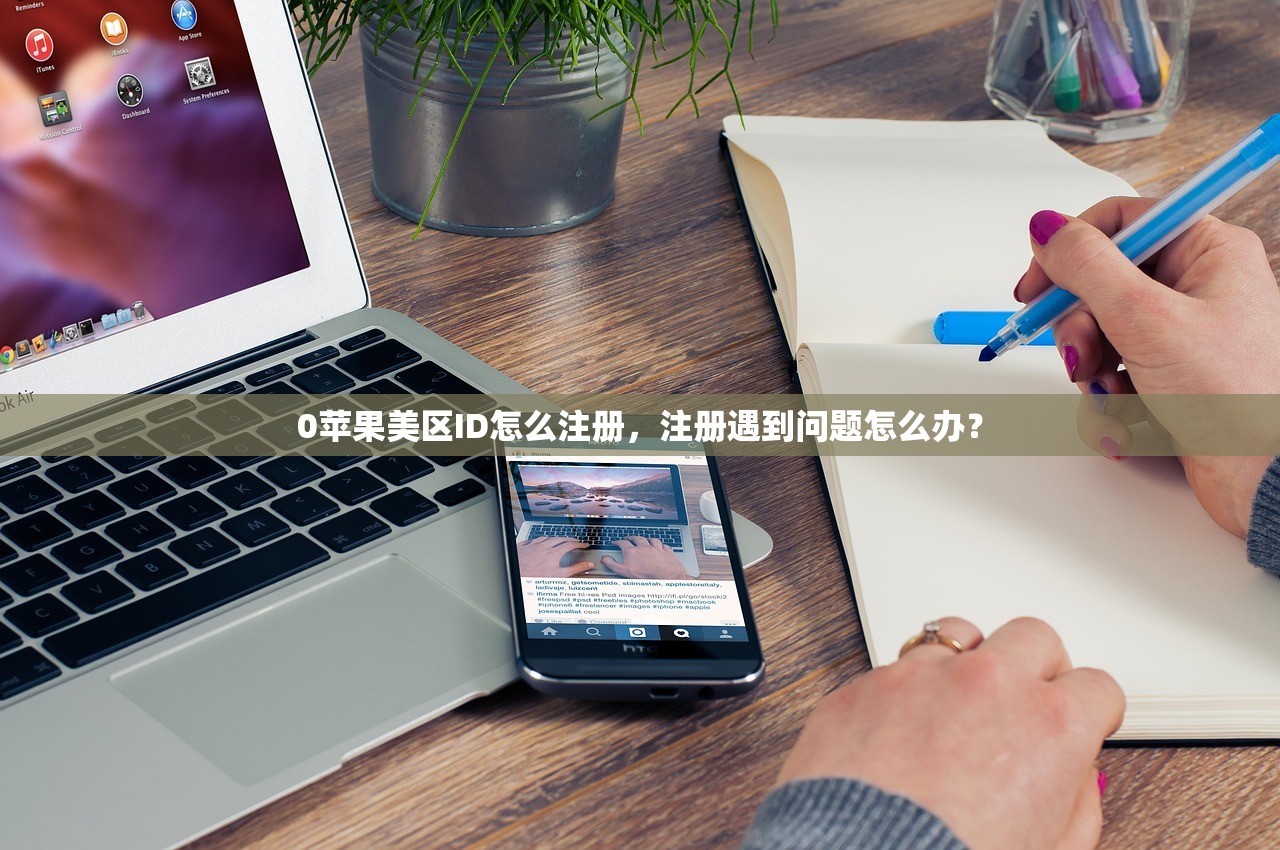 0苹果美区ID怎么注册，注册遇到问题怎么办？