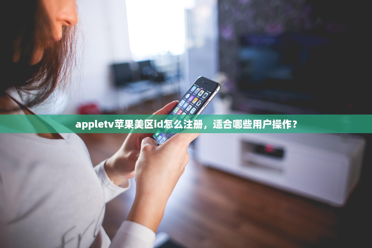 appletv苹果美区id怎么注册，适合哪些用户操作？