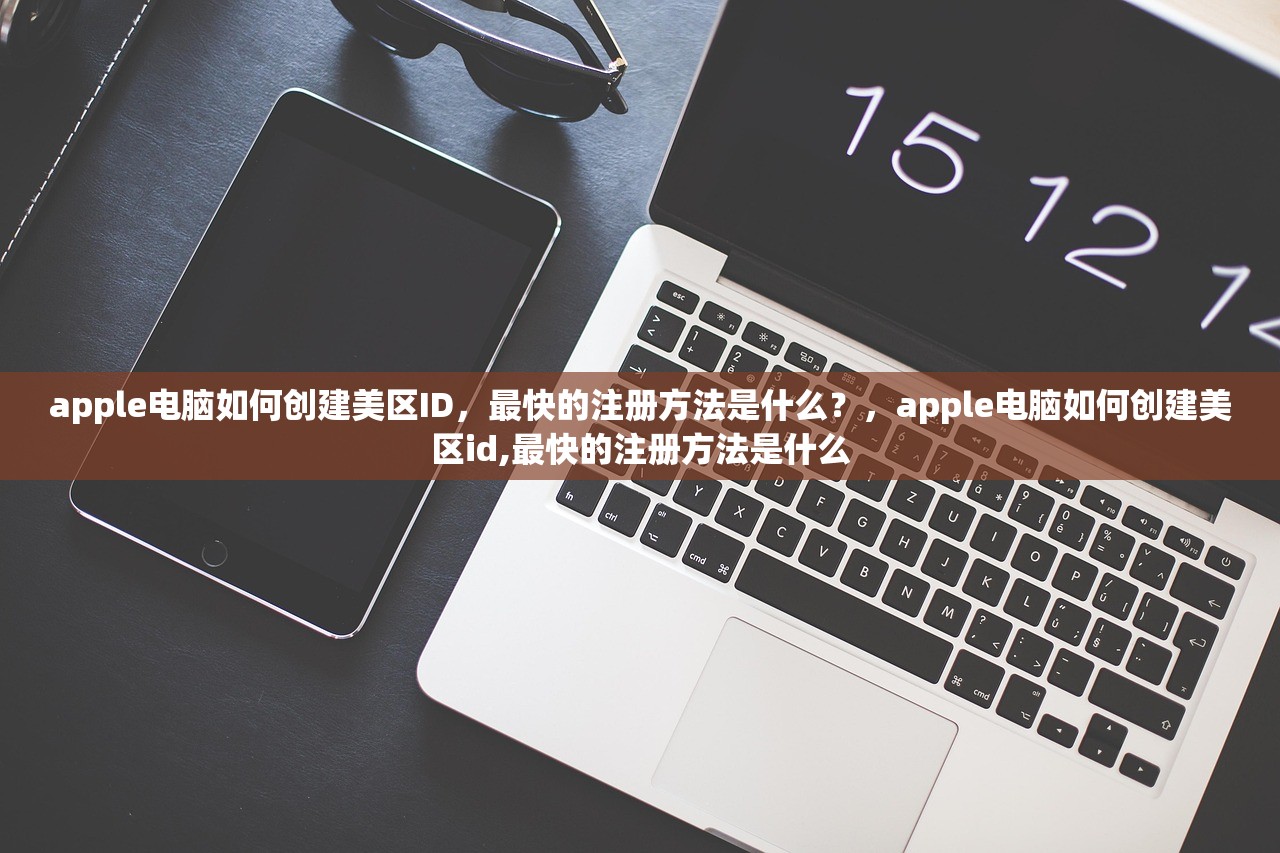 apple电脑如何创建美区ID，最快的注册方法是什么？，apple电脑如何创建美区id,最快的注册方法是什么