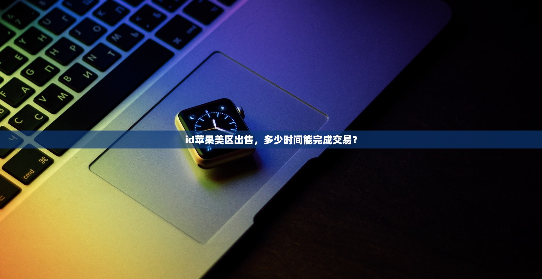 id苹果美区出售,多少时间能完成交易?