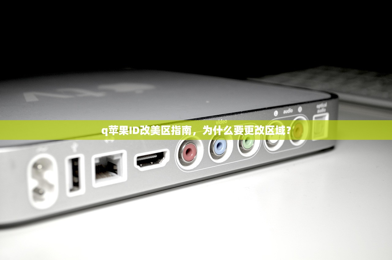 q苹果ID改美区指南，为什么要更改区域？