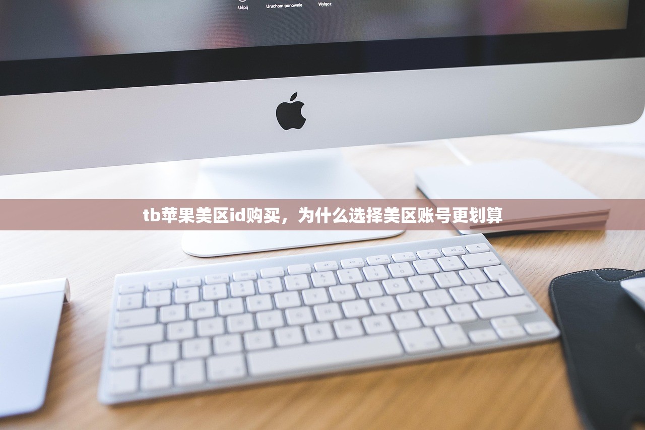 tb苹果美区id购买,为什么选择美区账号更划算
