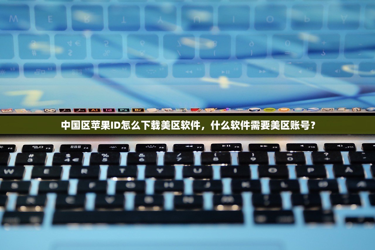 中国区苹果ID怎么下载美区软件,什么软件需要美区账号?