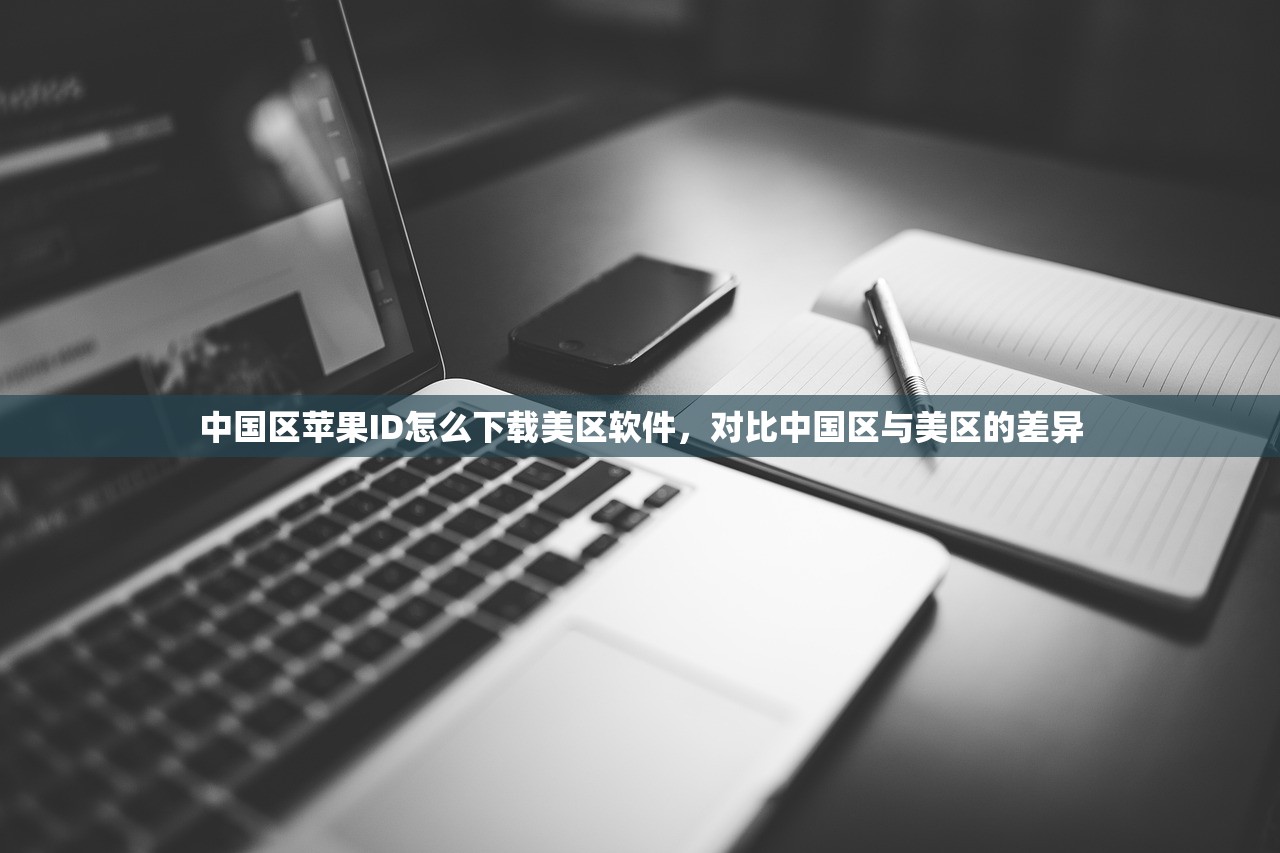 中国区苹果ID怎么下载美区软件,对比中国区与美区的差异