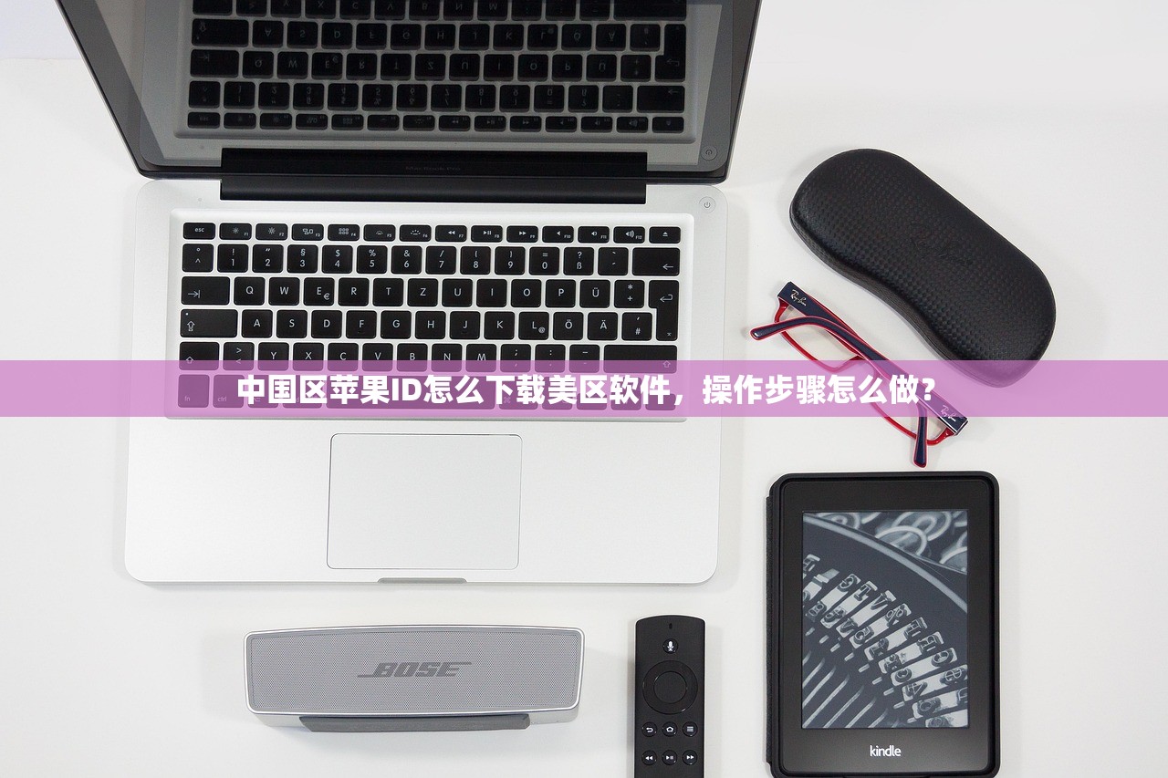 中国区苹果ID怎么下载美区软件，操作步骤怎么做？
