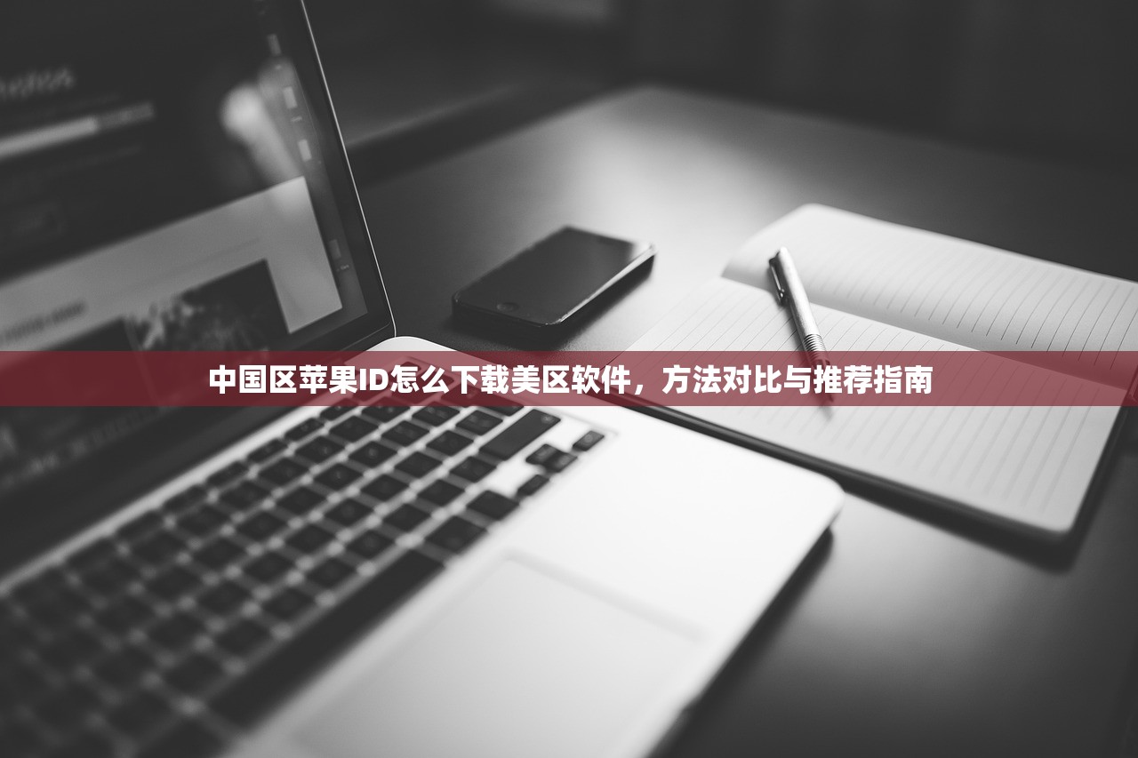 中国区苹果ID怎么下载美区软件，方法对比与推荐指南
