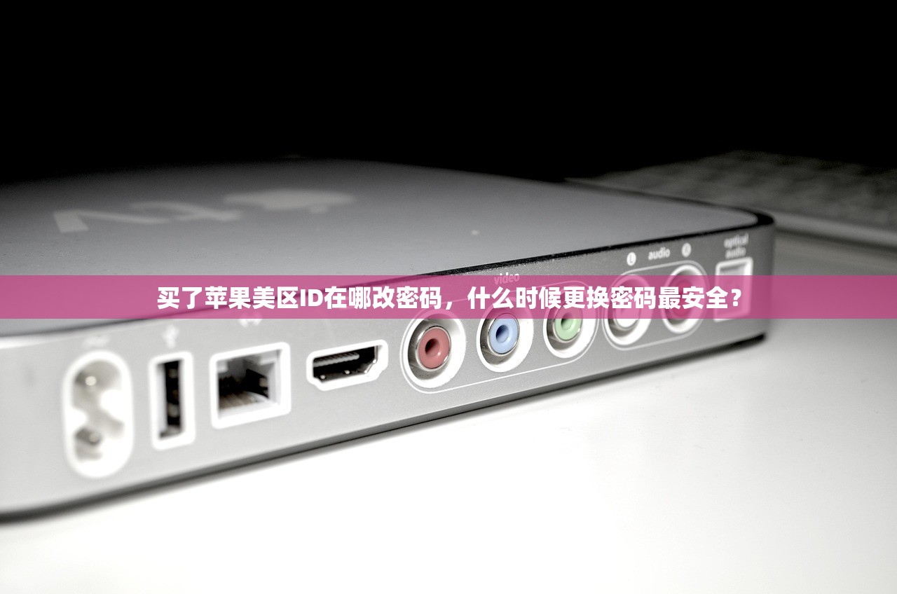 买了苹果美区ID在哪改密码,什么时候更换密码最安全?