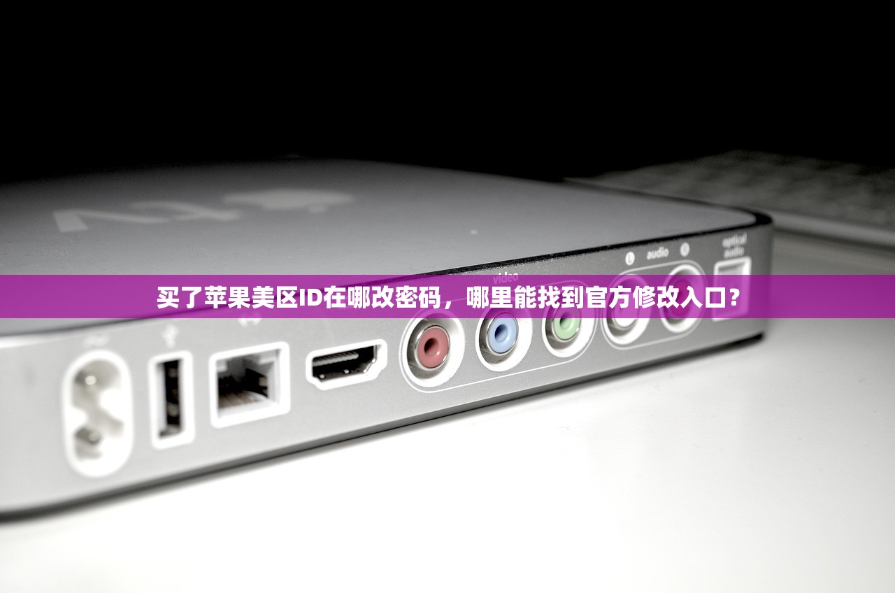 买了苹果美区ID在哪改密码,哪里能找到官方修改入口?