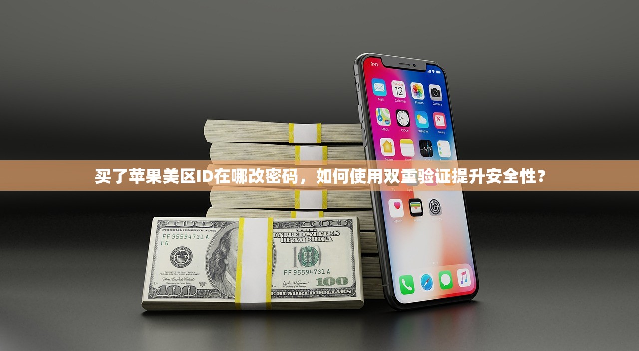 买了苹果美区ID在哪改密码,如何使用双重验证提升安全性?