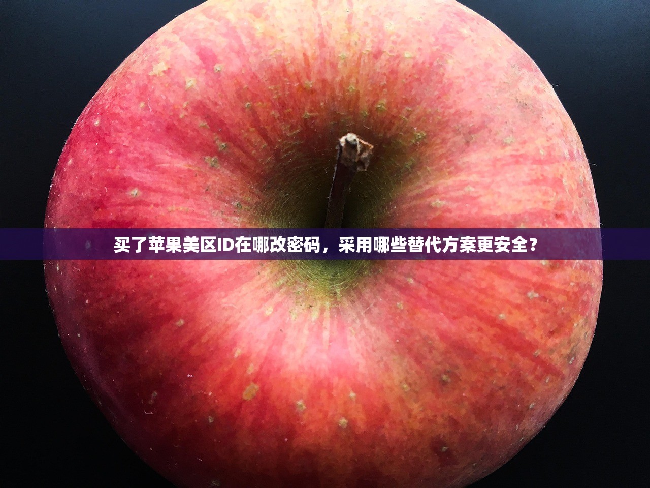 买了苹果美区ID在哪改密码，采用哪些替代方案更安全？