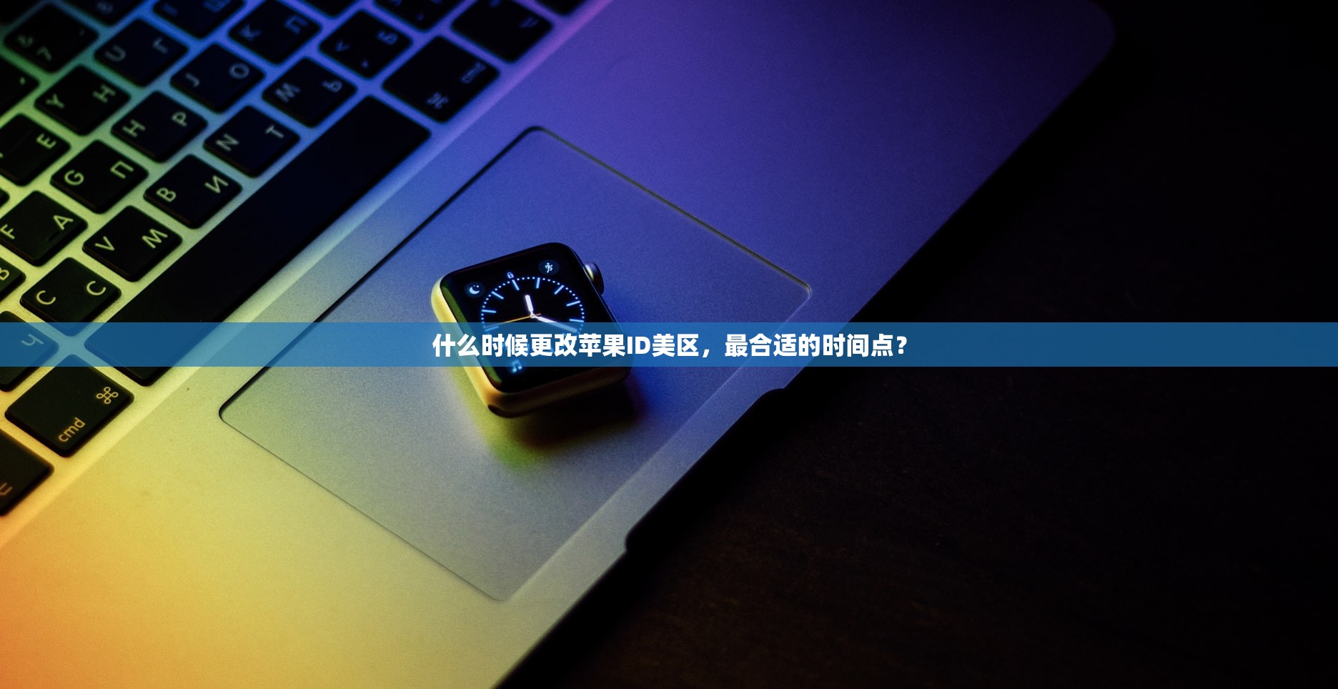 什么时候更改苹果ID美区,最合适的时间点?