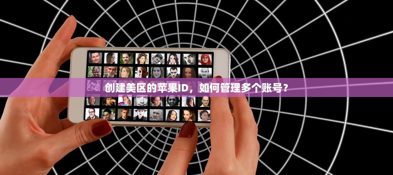 创建美区的苹果ID，如何管理多个账号？