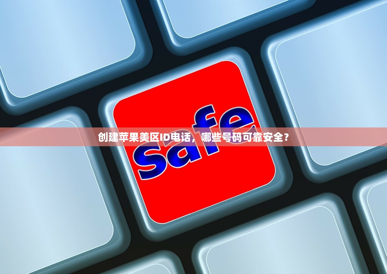 创建苹果美区ID电话，哪些号码可靠安全？
