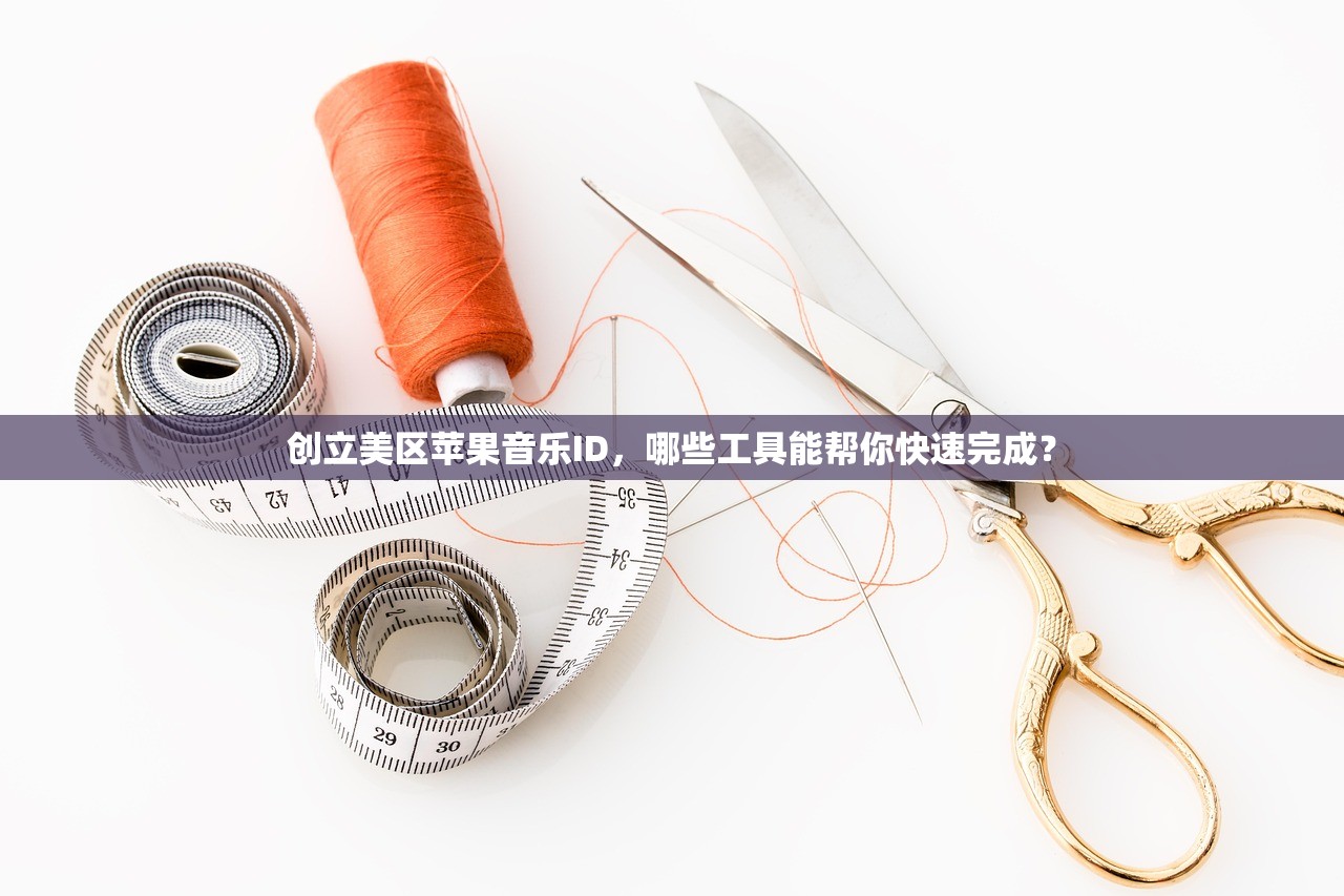 创立美区苹果音乐ID,哪些工具能帮你快速完成?