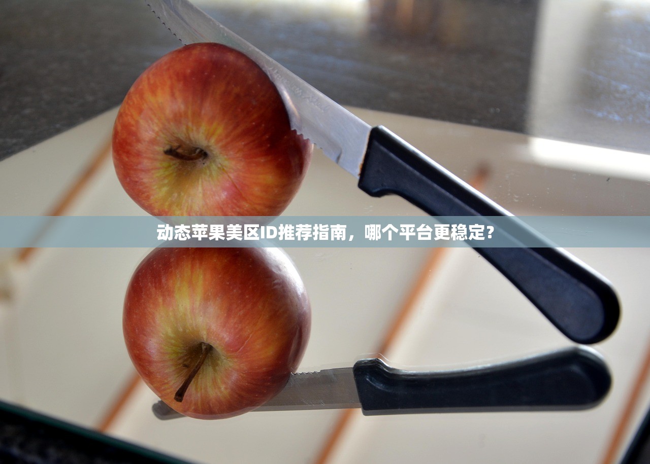 动态苹果美区ID推荐指南,哪个平台更稳定?