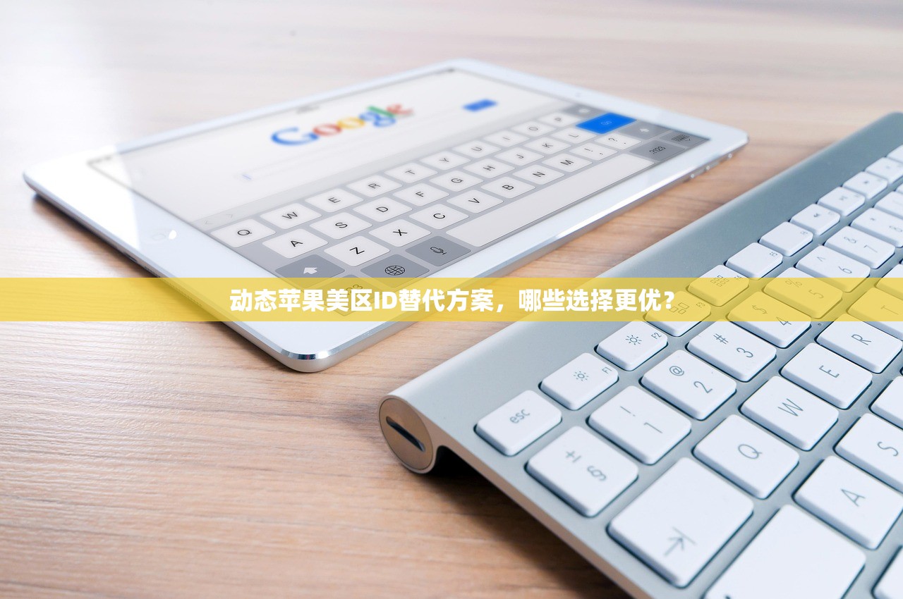 动态苹果美区ID替代方案，哪些选择更优？