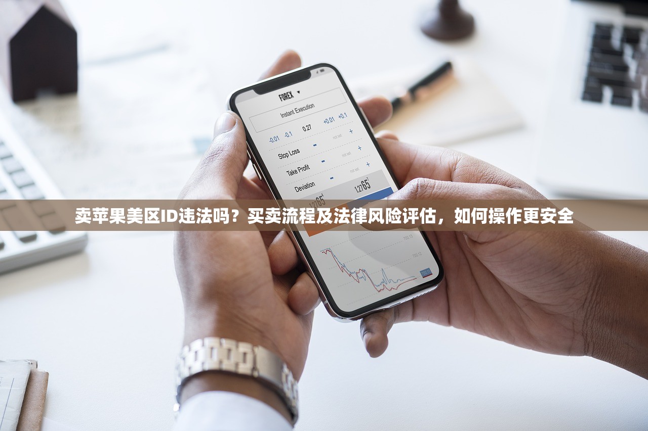 卖苹果美区ID违法吗？买卖流程及法律风险评估，如何操作更安全