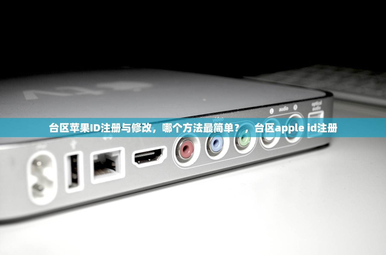 台区苹果ID注册与修改，哪个方法最简单？，台区apple id注册
