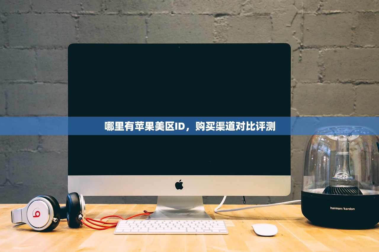哪里有苹果美区ID,购买渠道对比评测