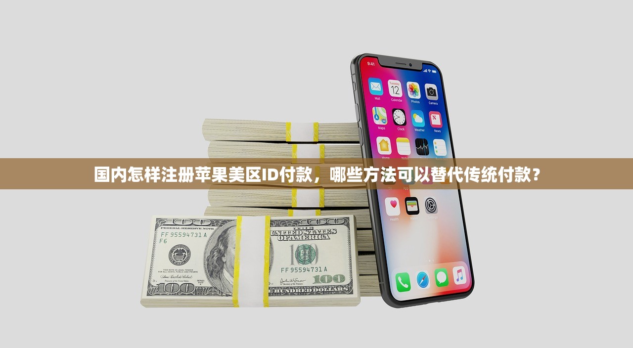 国内怎样注册苹果美区ID付款,哪些方法可以替代传统付款?