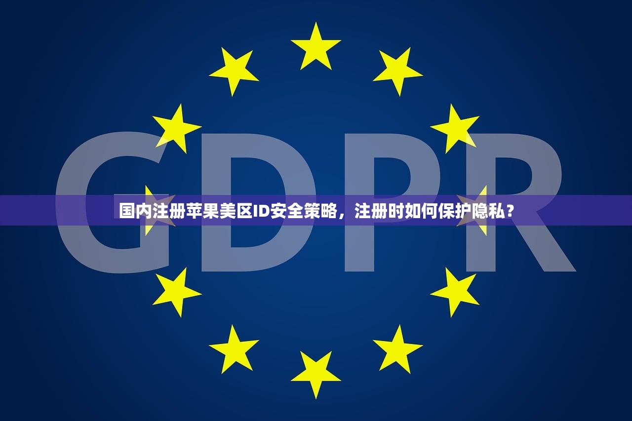 国内注册苹果美区ID安全策略，注册时如何保护隐私？